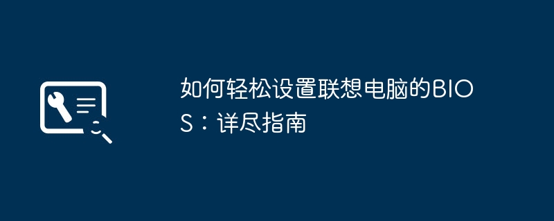 如何轻松设置联想电脑的BIOS：详尽指南