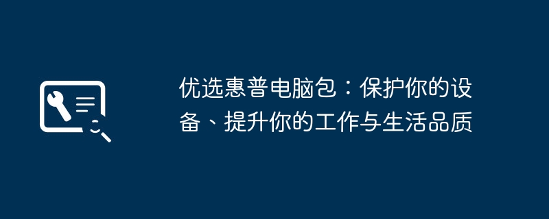 优选惠普电脑包：保护你的设备、提升你的工作与生活品质