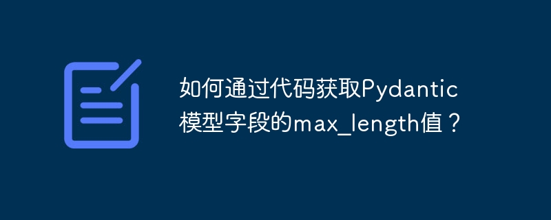 如何通过代码获取Pydantic模型字段的max_length值？