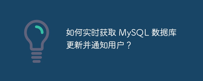 如何实时获取 MySQL 数据库更新并通知用户？