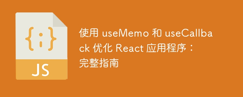 使用 useMemo 和 useCallback 优化 React 应用程序：完整指南