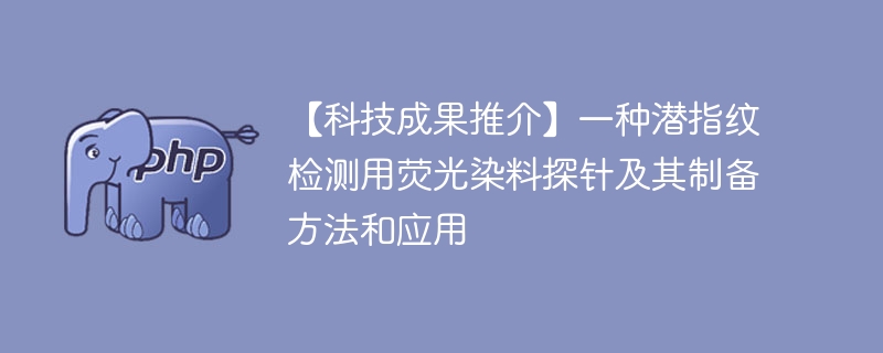 【科技成果推介】一种潜指纹检测用荧光染料探针及其制备方法和应用