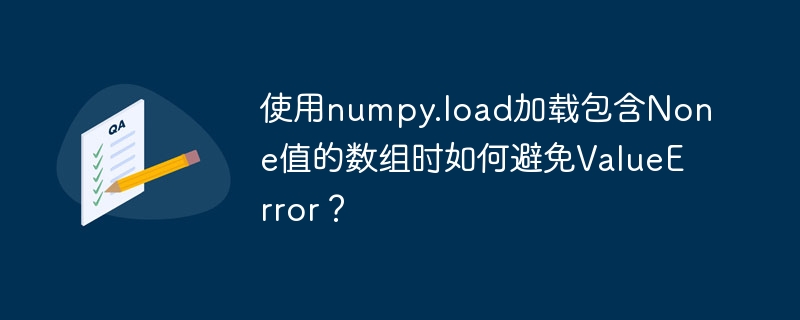 使用numpy.load加载包含None值的数组时如何避免ValueError？