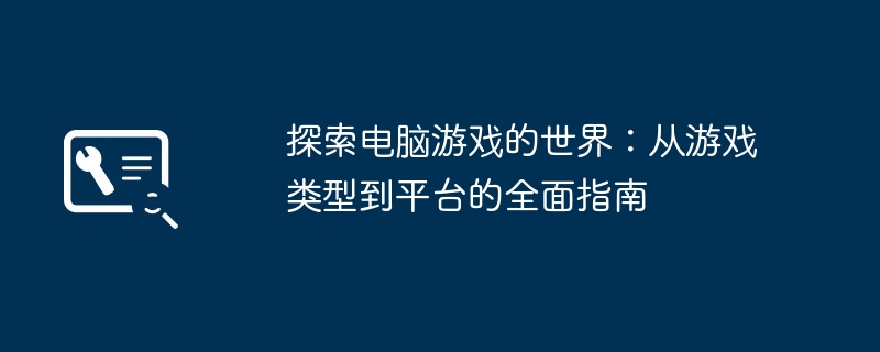 探索电脑游戏的世界：从游戏类型到平台的全面指南