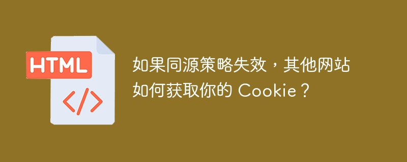 如果同源策略失效，其他网站如何获取你的 Cookie？ 
