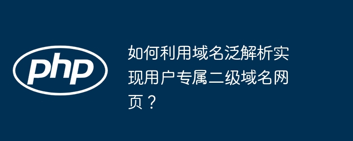 如何利用域名泛解析实现用户专属二级域名网页？