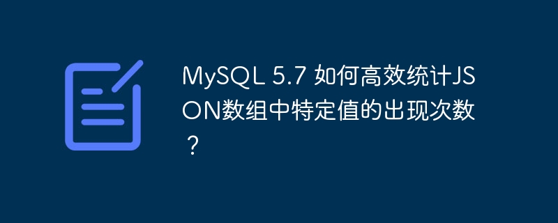 MySQL 5.7 如何高效统计JSON数组中特定值的出现次数？