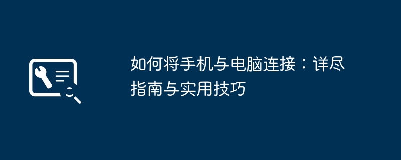 如何将手机与电脑连接：详尽指南与实用技巧