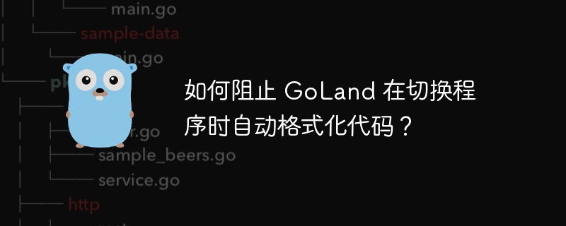 如何阻止 GoLand 在切换程序时自动格式化代码？