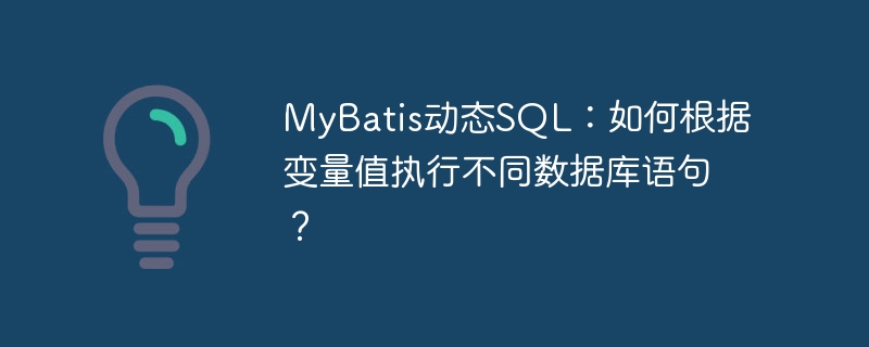 MyBatis动态SQL：如何根据变量值执行不同数据库语句？