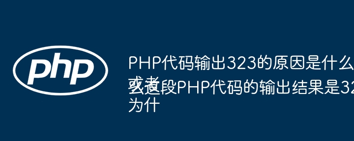 PHP代码输出323的原因是什么？
或者
为什么这段PHP代码的输出结果是323？