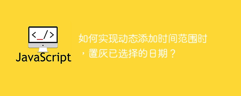 如何实现动态添加时间范围时，置灰已选择的日期？