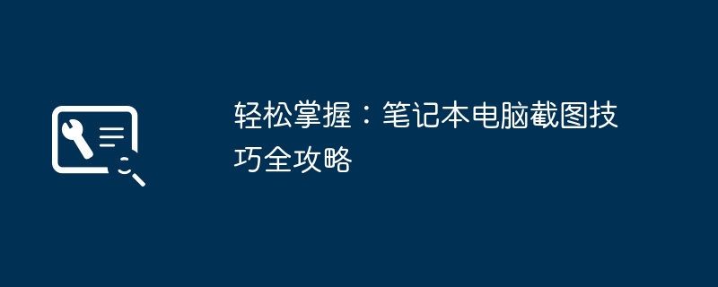 轻松掌握：笔记本电脑截图技巧全攻略