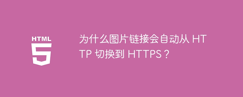 为什么图片链接会自动从 HTTP 切换到 HTTPS？ 
