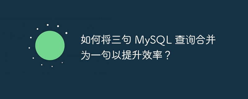 如何将三句 MySQL 查询合并为一句以提升效率？