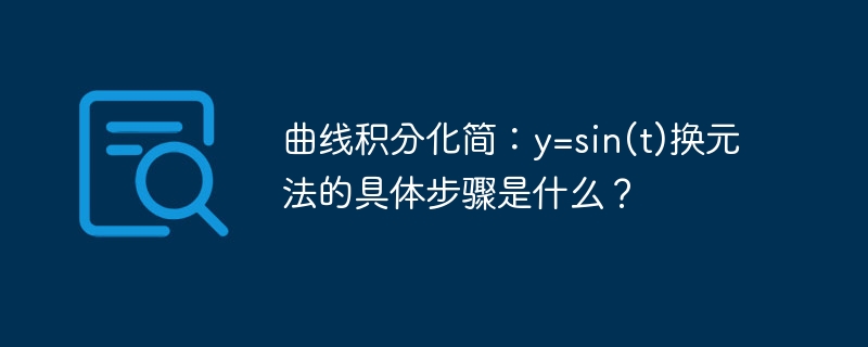 曲线积分化简：y=sin(t)换元法的具体步骤是什么？