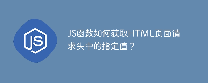 JS函数如何获取HTML页面请求头中的指定值？