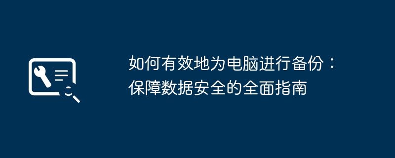 如何有效地为电脑进行备份：保障数据安全的全面指南