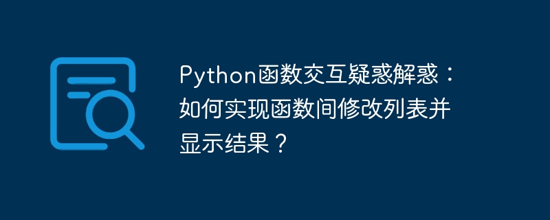 Python函数交互疑惑解惑：如何实现函数间修改列表并显示结果？