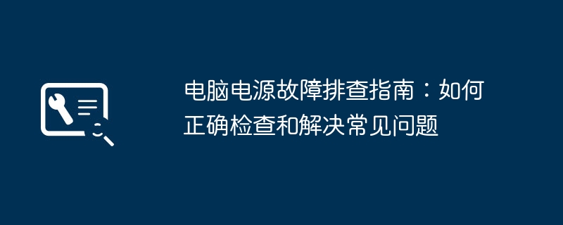 电脑电源故障排查指南：如何正确检查和解决常见问题