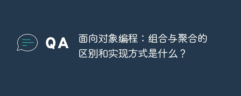 面向对象编程：组合与聚合的区别和实现方式是什么？