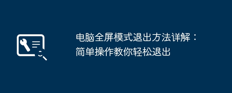 电脑全屏模式退出方法详解：简单操作教你轻松退出