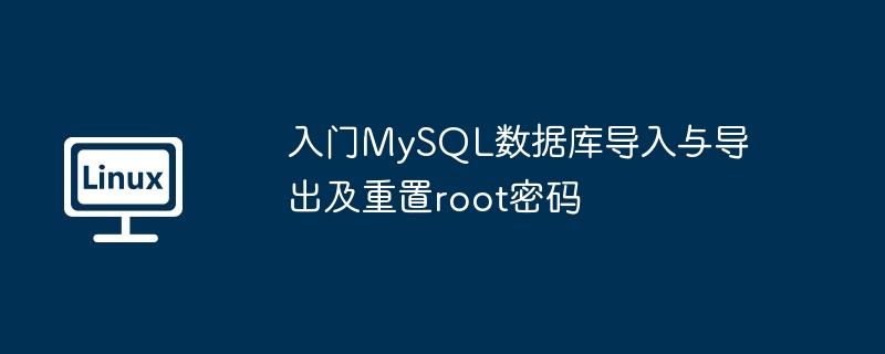 入门MySQL数据库导入与导出及重置root密码