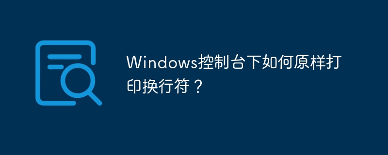 Windows控制台下如何原样打印换行符？