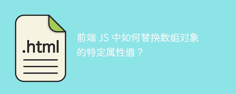 前端 JS 中如何替换数组对象的特定属性值？ 
