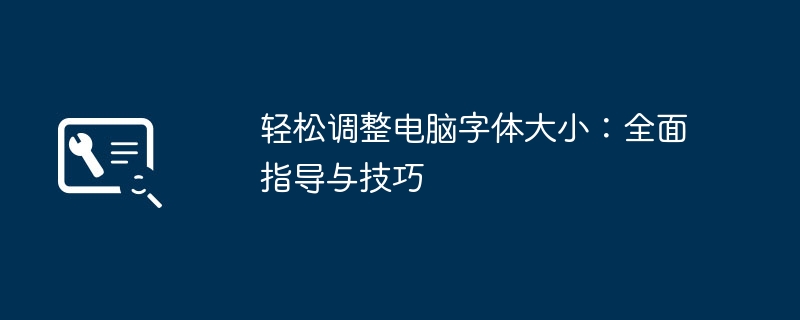 轻松调整电脑字体大小：全面指导与技巧