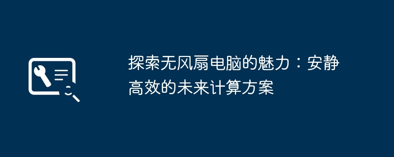 探索无风扇电脑的魅力：安静高效的未来计算方案