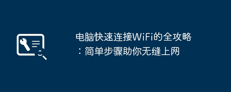 电脑快速连接WiFi的全攻略：简单步骤助你无缝上网