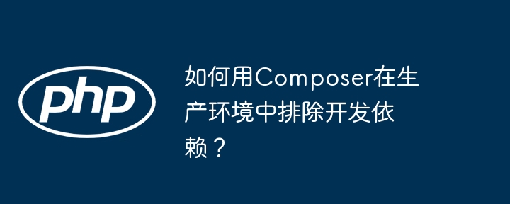 如何用Composer在生产环境中排除开发依赖？