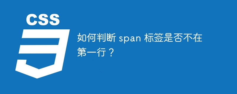 如何判断 span 标签是否不在第一行？