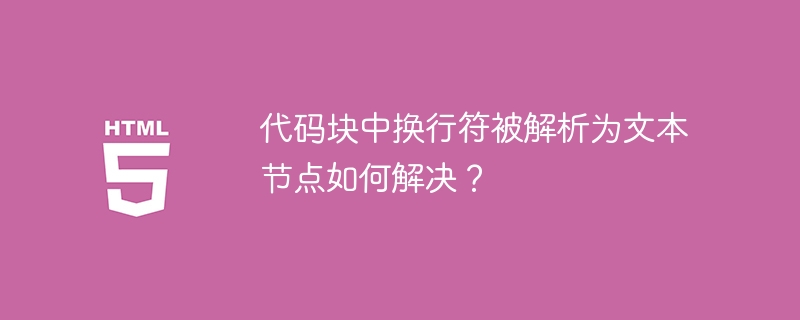 代码块中换行符被解析为文本节点如何解决？ 
