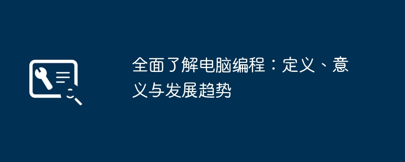 全面了解电脑编程：定义、意义与发展趋势