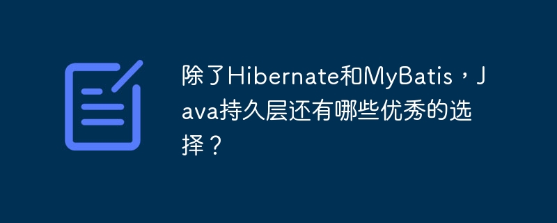 除了Hibernate和MyBatis，Java持久层还有哪些优秀的选择？