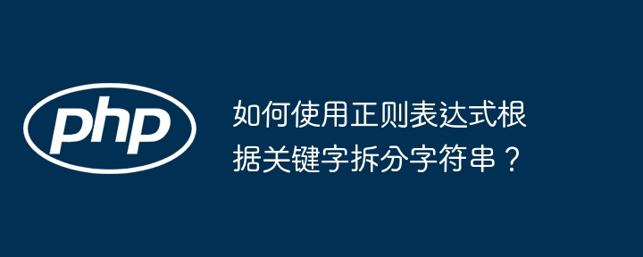 如何使用正则表达式根据关键字拆分字符串？