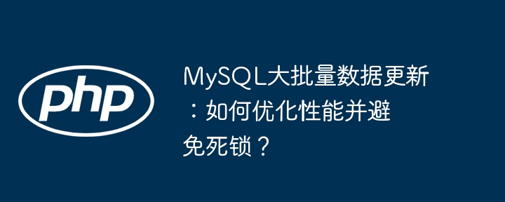 MySQL大批量数据更新：如何优化性能并避免死锁？