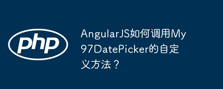 AngularJS如何调用My97DatePicker的自定义方法？