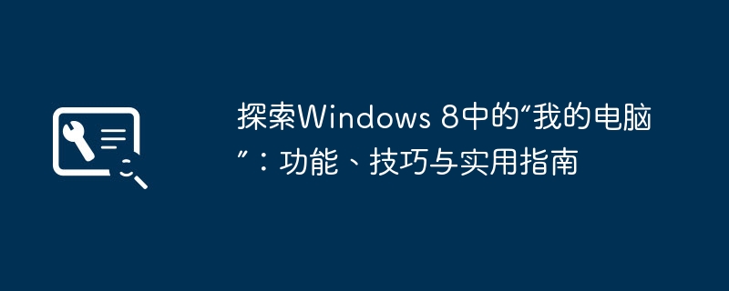 探索Windows 8中的“我的电脑”：功能、技巧与实用指南