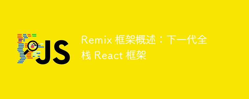 Remix 框架概述：下一代全栈 React 框架