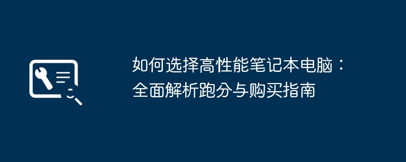 如何选择高性能笔记本电脑：全面解析跑分与购买指南