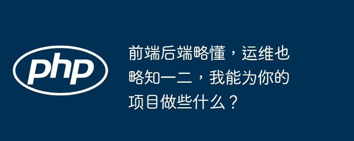 前端后端略懂，运维也略知一二，我能为你的项目做些什么？