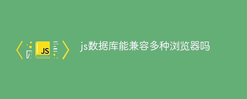 js数据库能兼容多种浏览器吗