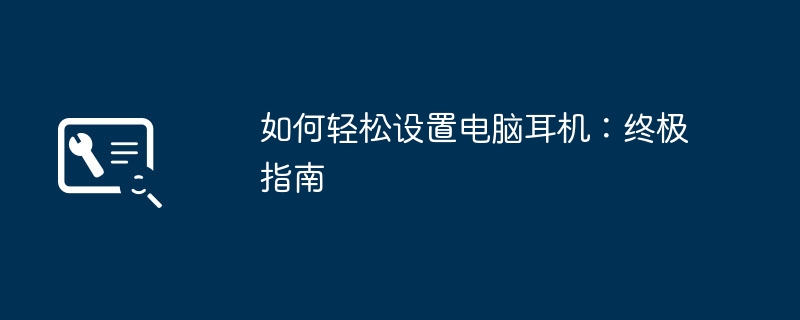 如何轻松设置电脑耳机：终极指南