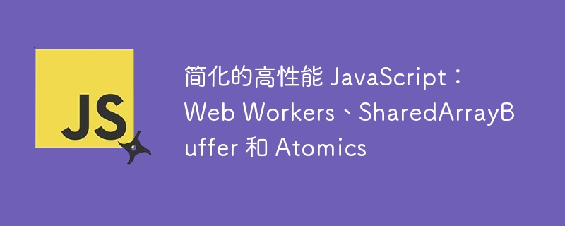 简化的高性能 JavaScript：Web Workers、SharedArrayBuffer 和 Atomics