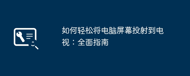 如何轻松将电脑屏幕投射到电视：全面指南