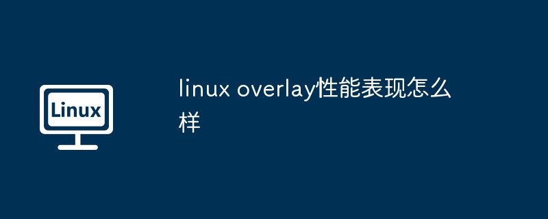 linux overlay性能表现怎么样