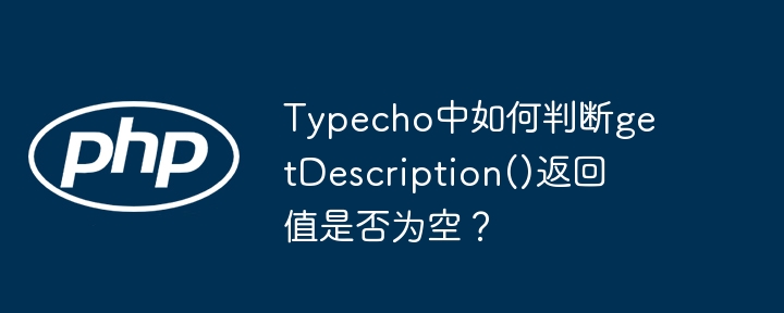 Typecho中如何判断getDescription()返回值是否为空？